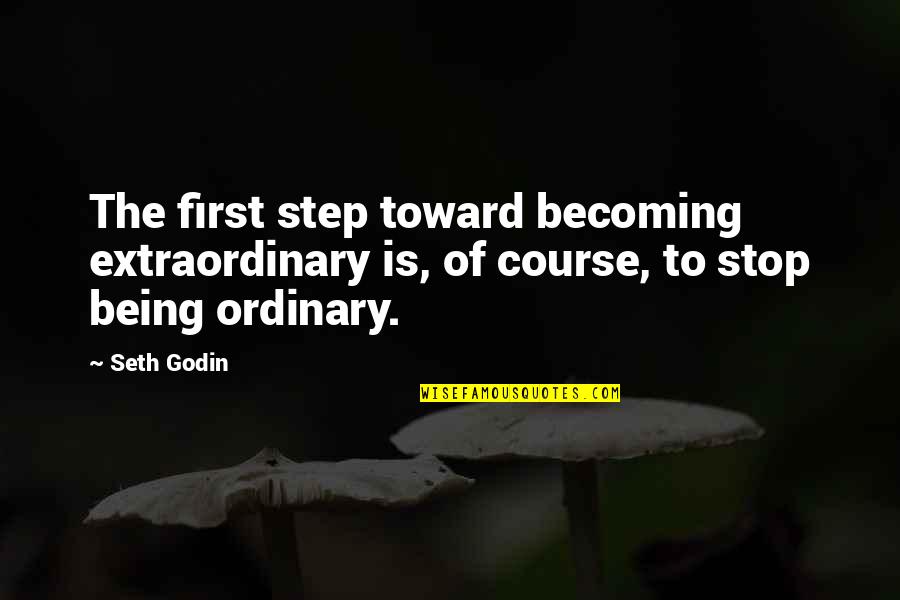 Abramoff Lawyer Quotes By Seth Godin: The first step toward becoming extraordinary is, of