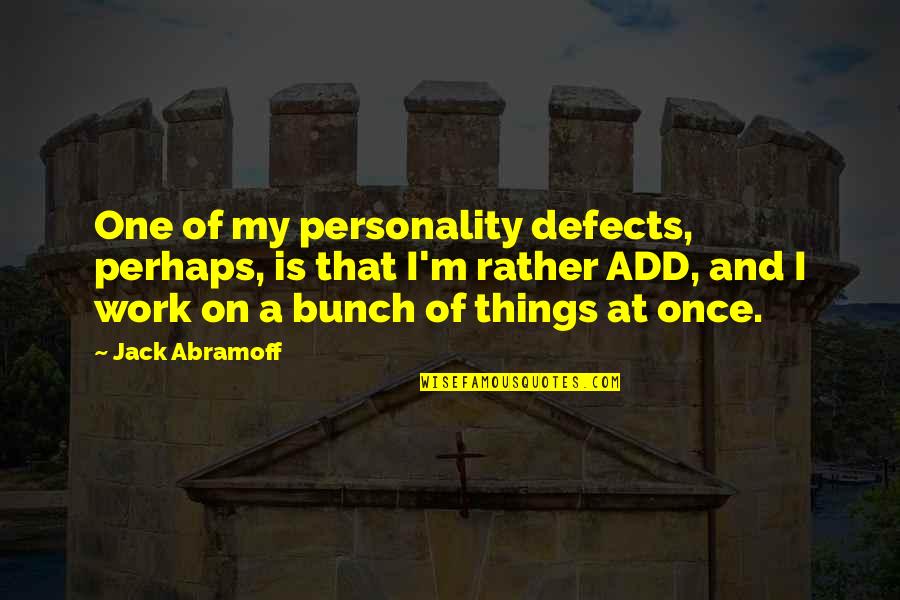 Abramoff's Quotes By Jack Abramoff: One of my personality defects, perhaps, is that Abramoff's Quotes By Jack Abramoff: One of my personality defects, perhaps, is that