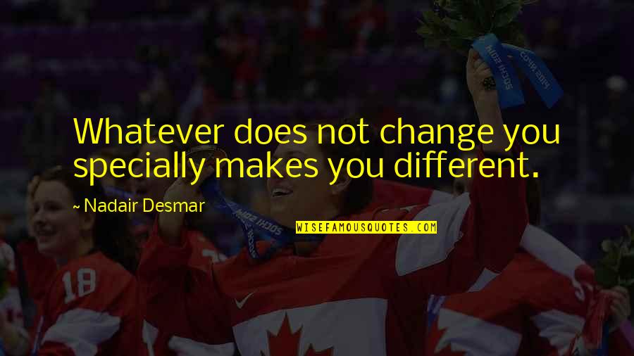 Abramoski Quotes By Nadair Desmar: Whatever does not change you specially makes you Abramoski Quotes By Nadair Desmar: Whatever does not change you specially makes you