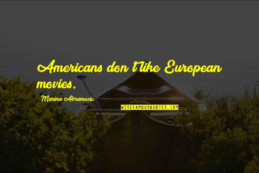 Abramovic Marina Quotes By Marina Abramovic: Americans don't like European movies.