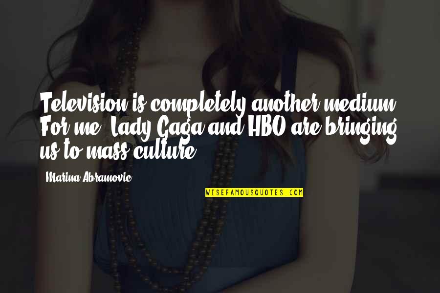 Abramovic Marina Quotes By Marina Abramovic: Television is completely another medium. For me, Lady