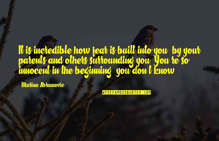 Abramovic Marina Quotes By Marina Abramovic: It is incredible how fear is built into