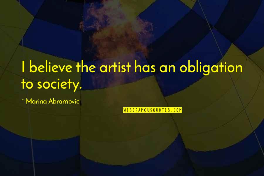 Abramovic Marina Quotes By Marina Abramovic: I believe the artist has an obligation to