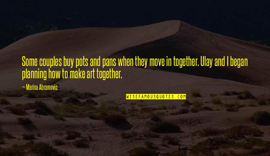 Abramovic Ulay Quotes By Marina Abramovic: Some couples buy pots and pans when they Abramovic Ulay Quotes By Marina Abramovic: Some couples buy pots and pans when they