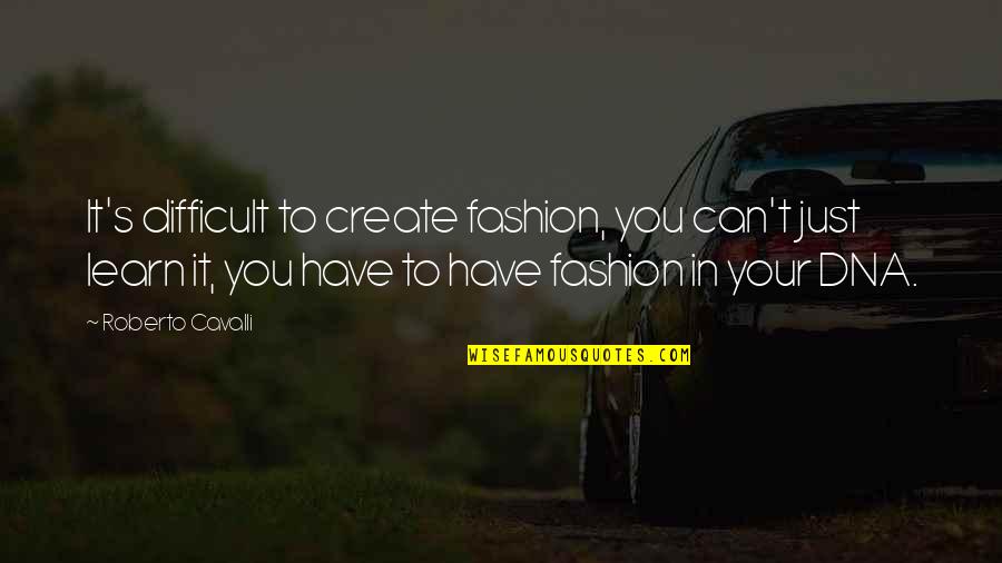 Abramovitch Blalock Quotes By Roberto Cavalli: It's difficult to create fashion, you can't just