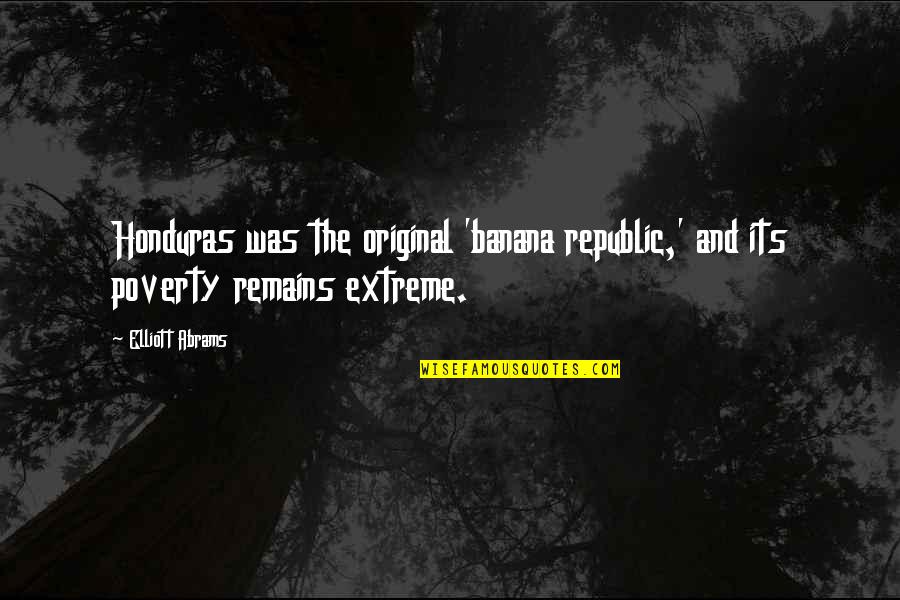 Abrams Quotes By Elliott Abrams: Honduras was the original 'banana republic,' and its