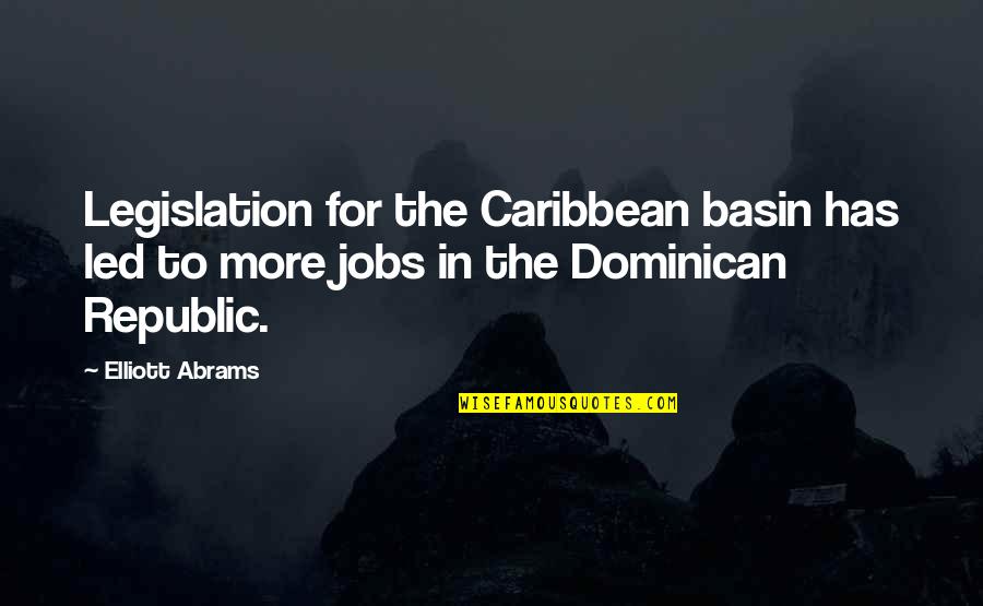 Abrams Quotes By Elliott Abrams: Legislation for the Caribbean basin has led to