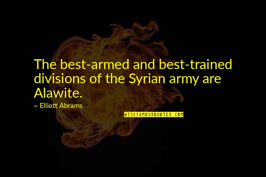 Abrams Quotes By Elliott Abrams: The best-armed and best-trained divisions of the Syrian