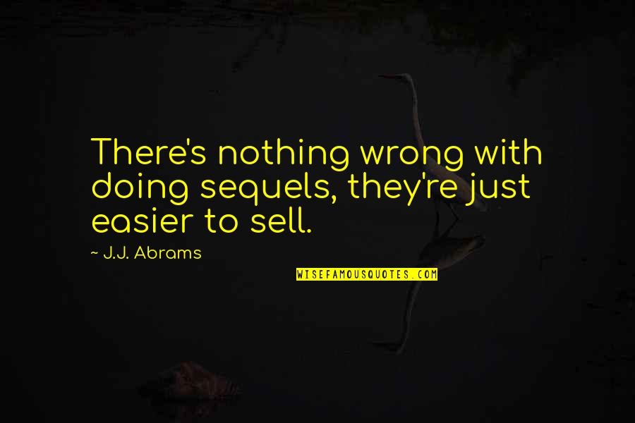 Abrams Quotes By J.J. Abrams: There's nothing wrong with doing sequels, they're just