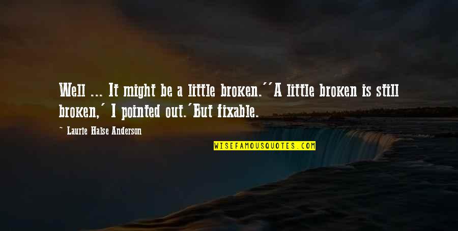 Abramson Dustin Quotes By Laurie Halse Anderson: Well ... It might be a little broken.''A