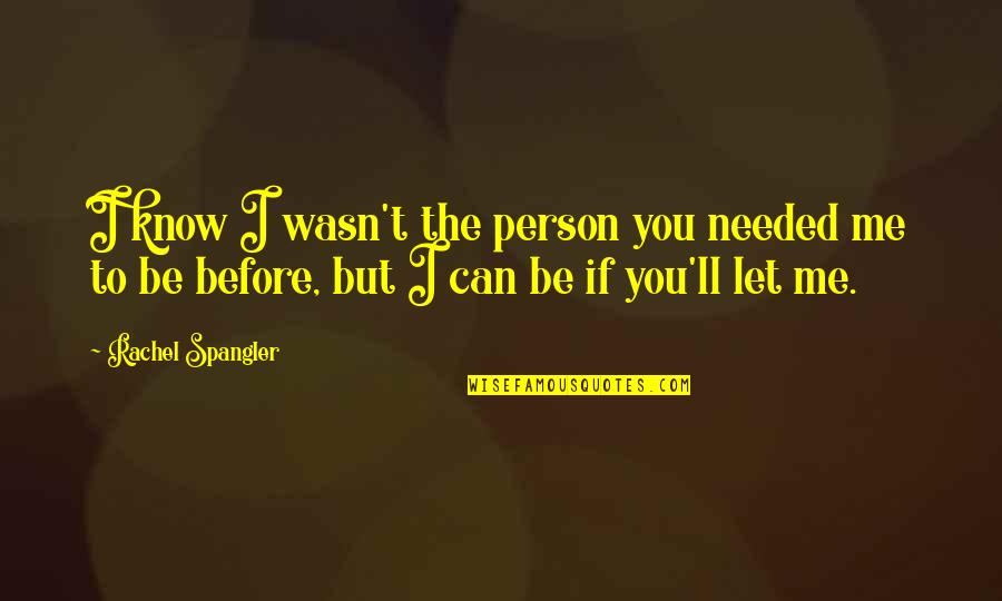 Abramson Hospice Quotes By Rachel Spangler: I know I wasn't the person you needed