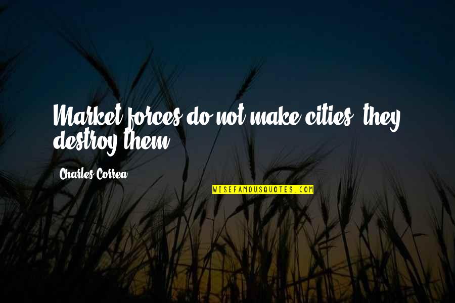 Abramssons Quotes By Charles Correa: Market forces do not make cities, they destroy Abramssons Quotes By Charles Correa: Market forces do not make cities, they destroy