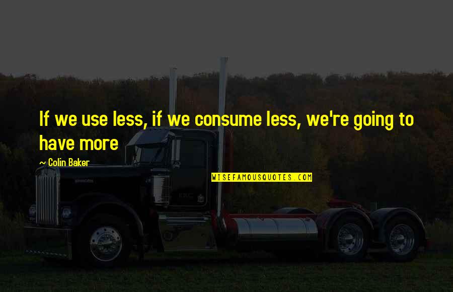 Abranda Dailey Quotes By Colin Baker: If we use less, if we consume less,
