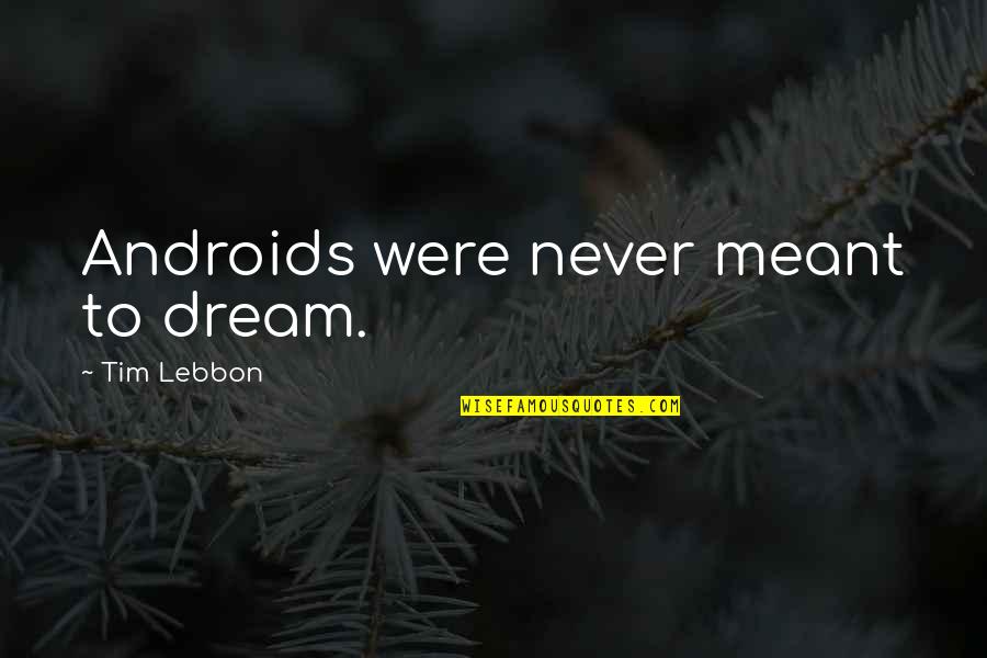 Abranda Icle Quotes By Tim Lebbon: Androids were never meant to dream. Abranda Icle Quotes By Tim Lebbon: Androids were never meant to dream.
