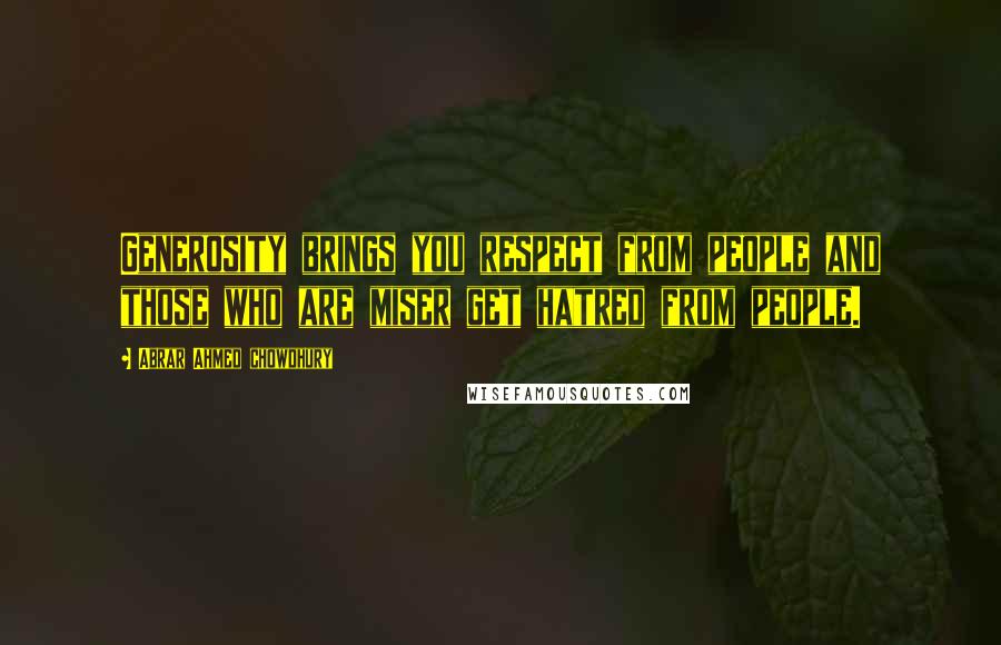 Abrar Ahmed Chowdhury quotes: Generosity brings you respect from people and those who are miser get hatred from people.