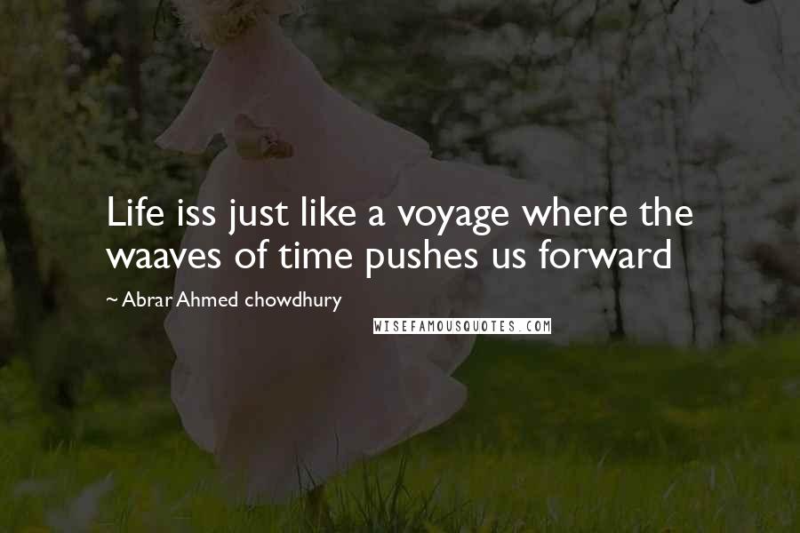 Abrar Ahmed Chowdhury quotes: Life iss just like a voyage where the waaves of time pushes us forward