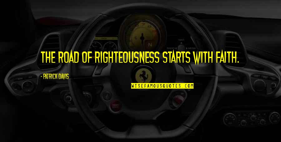 Abrar Group Quotes By Patrick Davis: The road of righteousness starts with faith.