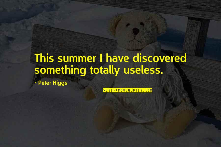 Abrasia Quotes By Peter Higgs: This summer I have discovered something totally useless.