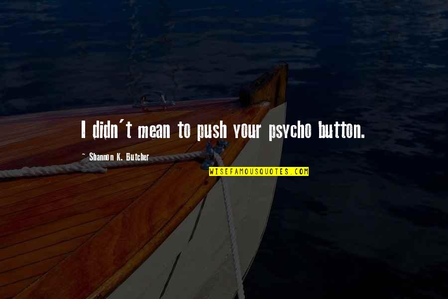 Abrasia Quotes By Shannon K. Butcher: I didn't mean to push your psycho button.
