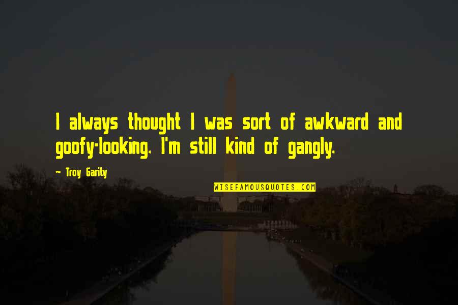 Abrasia Quotes By Troy Garity: I always thought I was sort of awkward