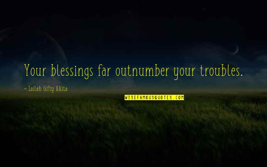 Abrasion Quotes By Lailah Gifty Akita: Your blessings far outnumber your troubles.