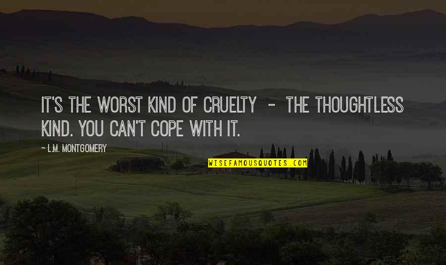Abrasions Quotes By L.M. Montgomery: It's the worst kind of cruelty - the