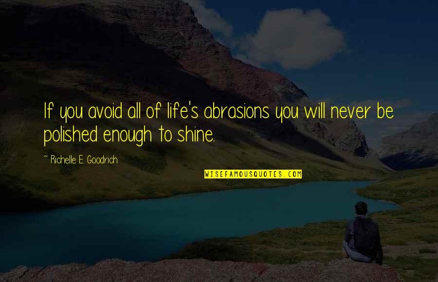 Abrasions Quotes By Richelle E. Goodrich: If you avoid all of life's abrasions you