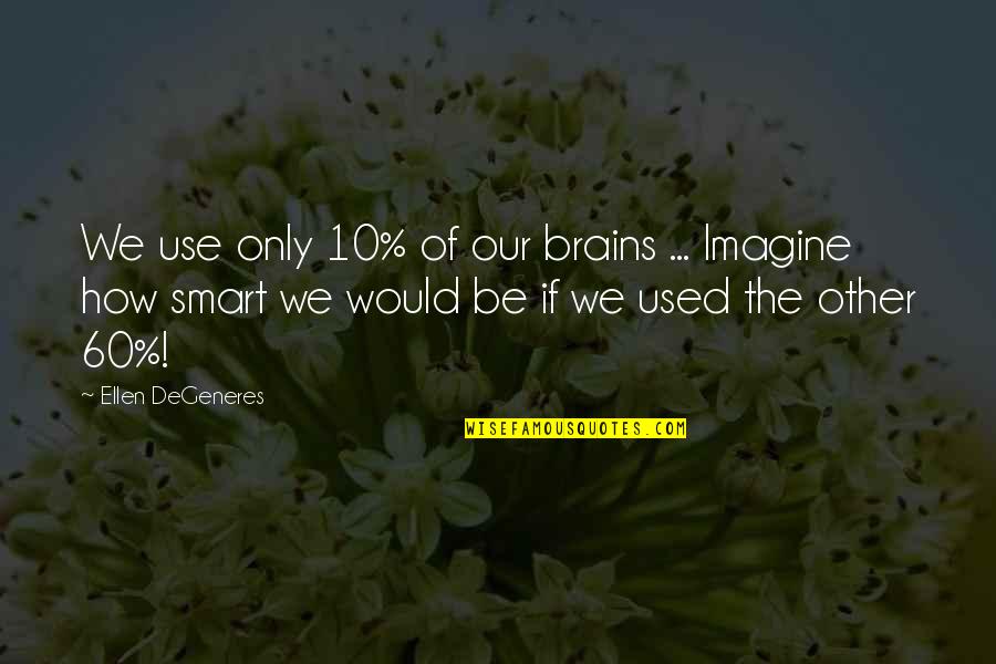 Abrasiveness Quotes By Ellen DeGeneres: We use only 10% of our brains ...