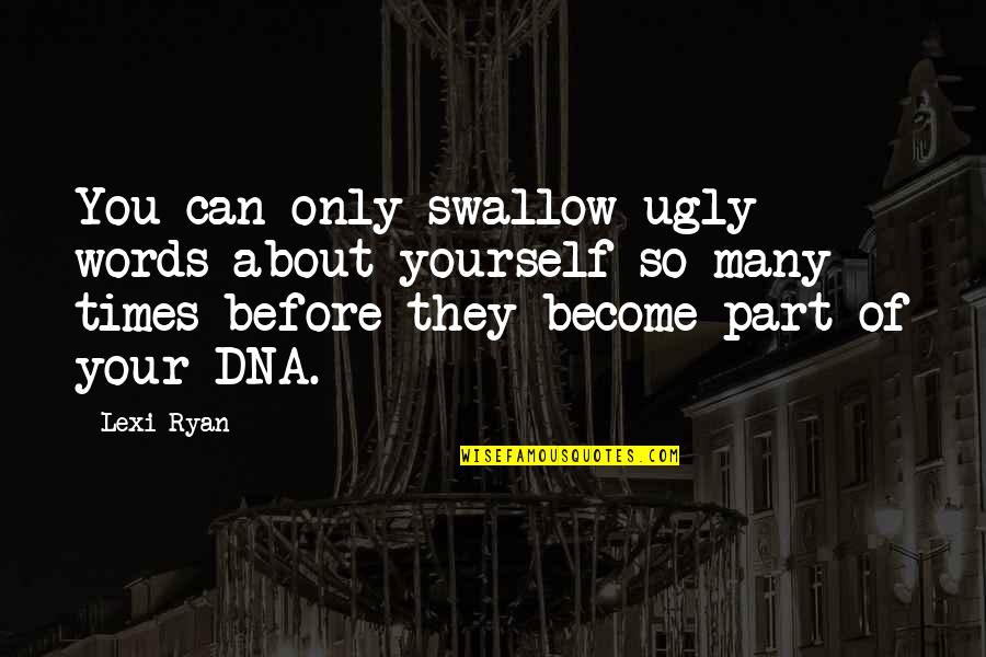 Abrasiveness Quotes By Lexi Ryan: You can only swallow ugly words about yourself