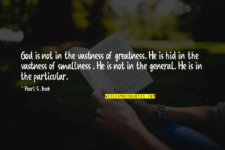 Abratasas Quotes By Pearl S. Buck: God is not in the vastness of greatness.