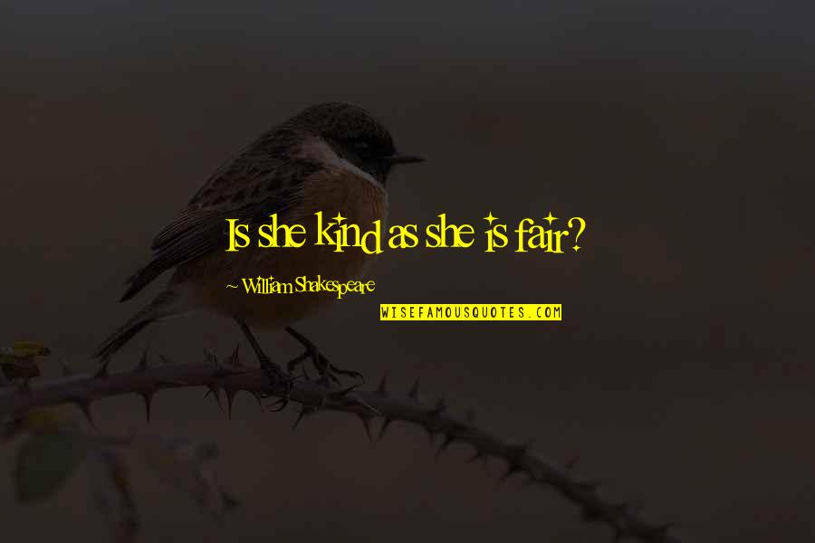 Abratasas Quotes By William Shakespeare: Is she kind as she is fair?