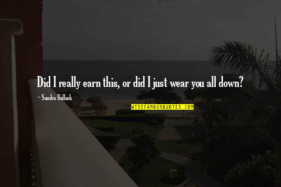 Abravanel Body Quotes By Sandra Bullock: Did I really earn this, or did I Abravanel Body Quotes By Sandra Bullock: Did I really earn this, or did I
