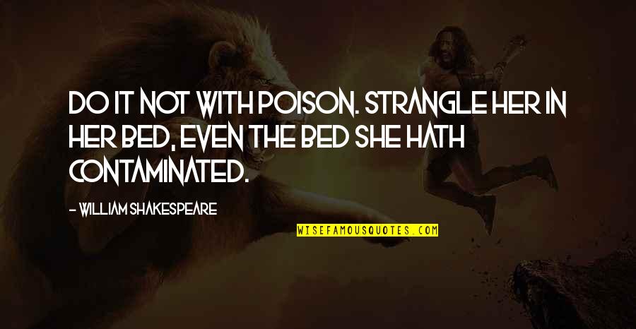 Abraxane Quotes By William Shakespeare: Do it not with poison. Strangle her in Abraxane Quotes By William Shakespeare: Do it not with poison. Strangle her in