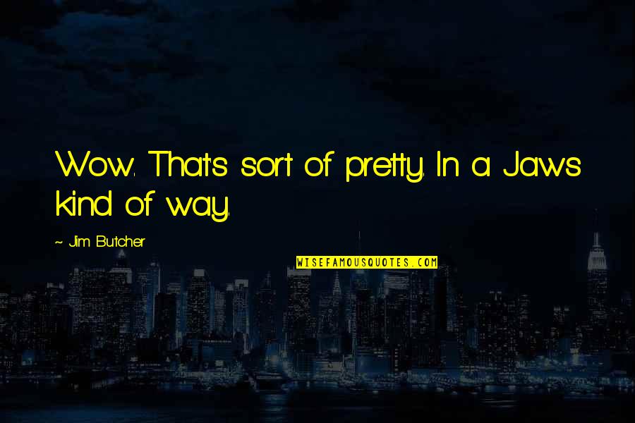 Abraxas Movie Quotes By Jim Butcher: Wow. That's sort of pretty. In a Jaws Abraxas Movie Quotes By Jim Butcher: Wow. That's sort of pretty. In a Jaws