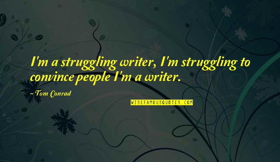 Abraxas Movie Quotes By Tom Conrad: I'm a struggling writer, I'm struggling to convince