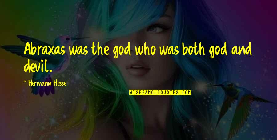 Abraxas Quotes By Hermann Hesse: Abraxas was the god who was both god Abraxas Quotes By Hermann Hesse: Abraxas was the god who was both god
