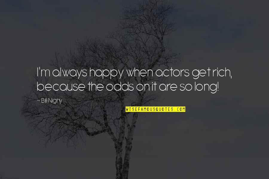 Abray Sweater Quotes By Bill Nighy: I'm always happy when actors get rich, because