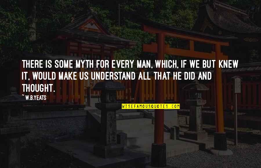 Abraza Lo Que Amas Quotes By W.B.Yeats: There is some Myth for every man, which,