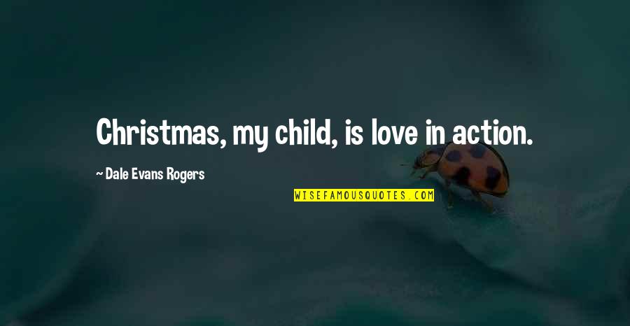 Abrazada Entre Quotes By Dale Evans Rogers: Christmas, my child, is love in action. Abrazada Entre Quotes By Dale Evans Rogers: Christmas, my child, is love in action.