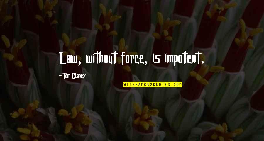 Abrazando A Jesus Quotes By Tom Clancy: Law, without force, is impotent. Abrazando A Jesus Quotes By Tom Clancy: Law, without force, is impotent.