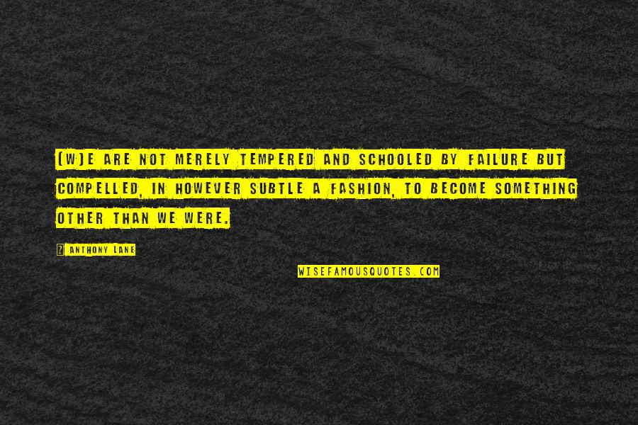 Abrazandose Quotes By Anthony Lane: [W]e are not merely tempered and schooled by