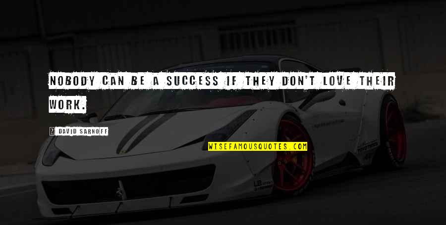 Abrazar Definicion Quotes By David Sarnoff: Nobody can be a success if they don't Abrazar Definicion Quotes By David Sarnoff: Nobody can be a success if they don't