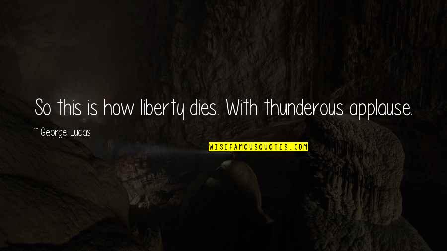 Abrazar Transportation Quotes By George Lucas: So this is how liberty dies. With thunderous Abrazar Transportation Quotes By George Lucas: So this is how liberty dies. With thunderous