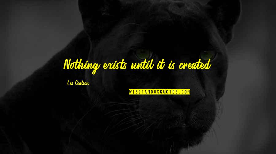 Abrazos En Quotes By Les Coalson: Nothing exists until it is created.