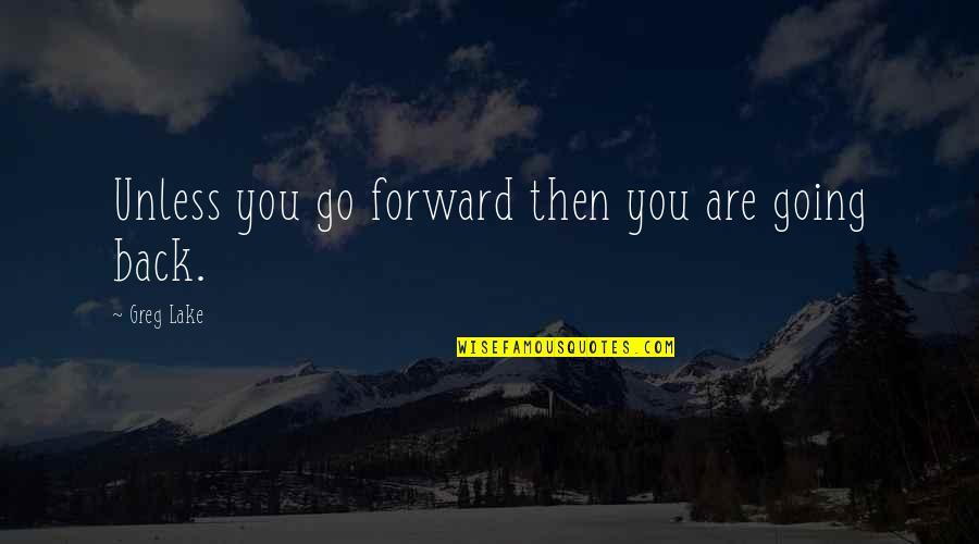 Abreast In A Sentence Quotes By Greg Lake: Unless you go forward then you are going