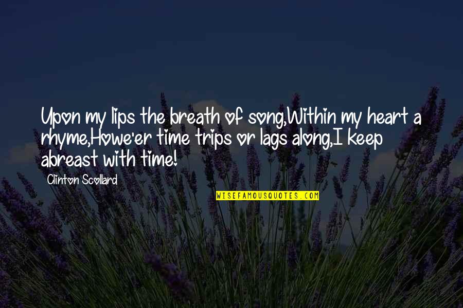 Abreast Quotes By Clinton Scollard: Upon my lips the breath of song,Within my