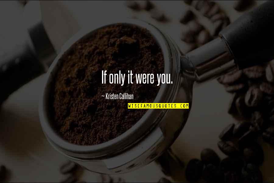 Abreau White Sox Quotes By Kristen Callihan: If only it were you. Abreau White Sox Quotes By Kristen Callihan: If only it were you.