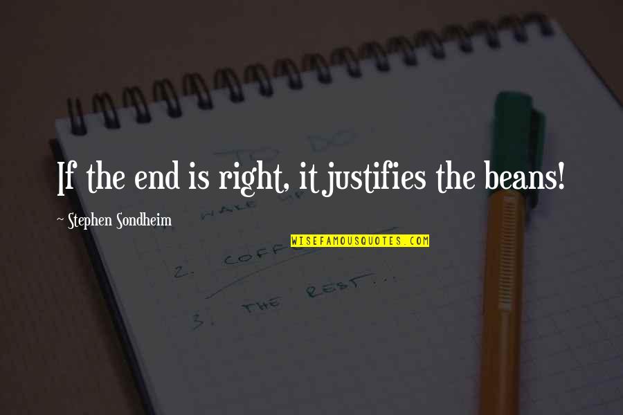 Abrecht Brackets Quotes By Stephen Sondheim: If the end is right, it justifies the