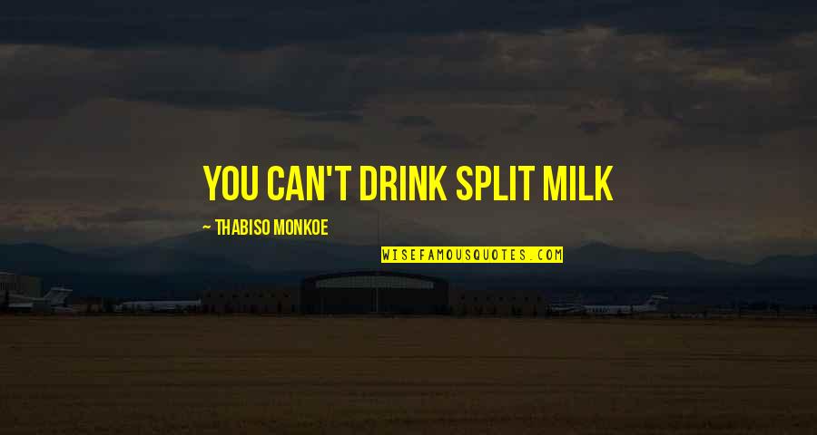 Abrecht Brackets Quotes By Thabiso Monkoe: You can't drink split milk