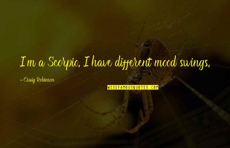 Abrecht Mach Quotes By Craig Robinson: I'm a Scorpio. I have different mood swings. Abrecht Mach Quotes By Craig Robinson: I'm a Scorpio. I have different mood swings.